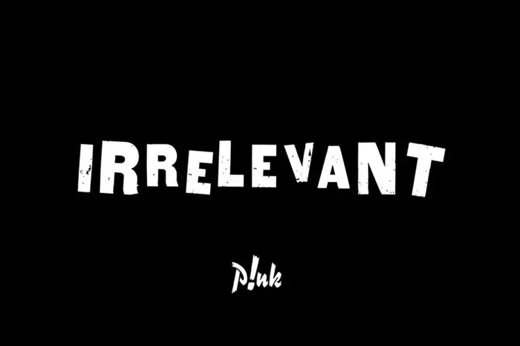 Lirik Lagu Irrelevant - Pink