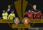 Jelang Final Europa League, Begini Head To Head Villarreal vs MU