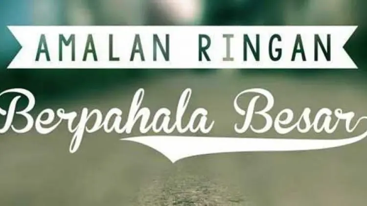 Inilah Amal Ringan Pahala Besar